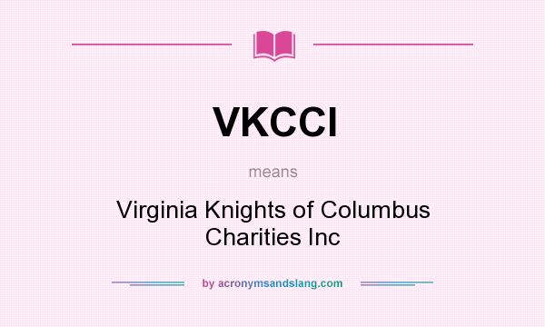 What does VKCCI mean? It stands for Virginia Knights of Columbus Charities Inc