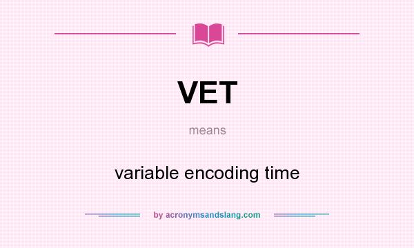What does VET mean? It stands for variable encoding time