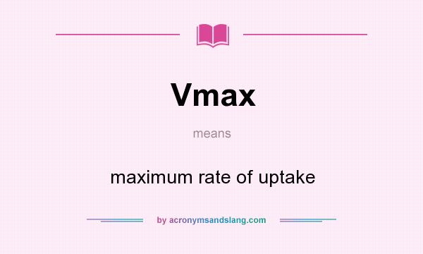 What does Vmax mean? It stands for maximum rate of uptake