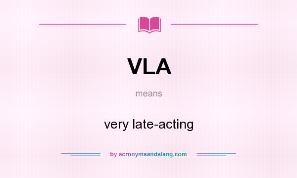 What does VLA mean? It stands for very late-acting