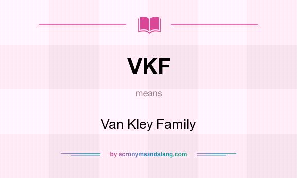 What does VKF mean? It stands for Van Kley Family