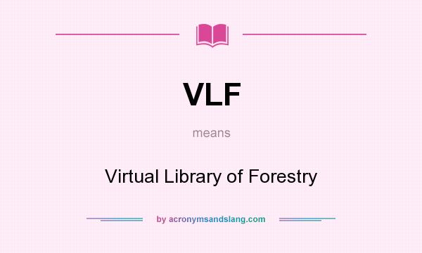 What does VLF mean? It stands for Virtual Library of Forestry