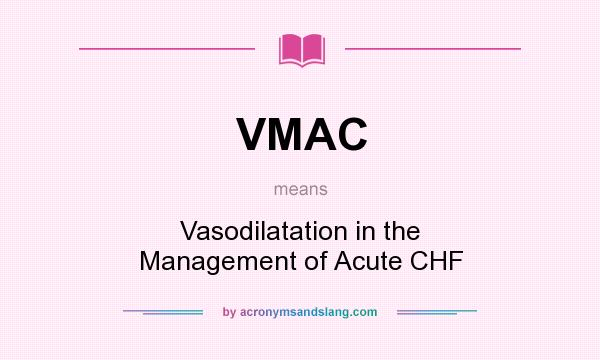 What does VMAC mean? It stands for Vasodilatation in the Management of Acute CHF