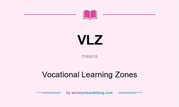 What does VLZ mean? It stands for Vocational Learning Zones