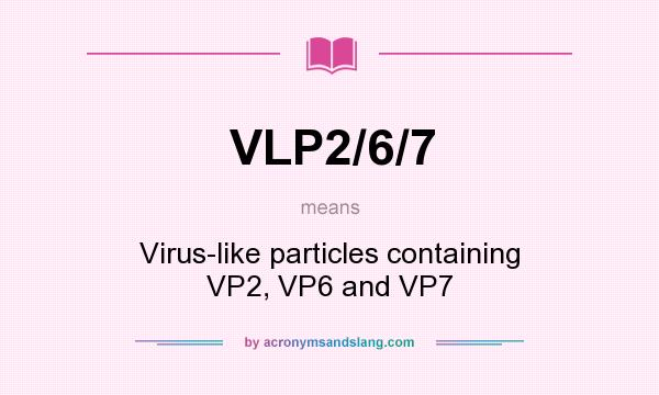 What does VLP2/6/7 mean? It stands for Virus-like particles containing VP2, VP6 and VP7