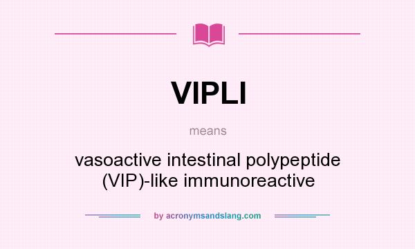 What does VIPLI mean? It stands for vasoactive intestinal polypeptide (VIP)-like immunoreactive