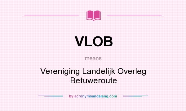 What does VLOB mean? It stands for Vereniging Landelijk Overleg Betuweroute