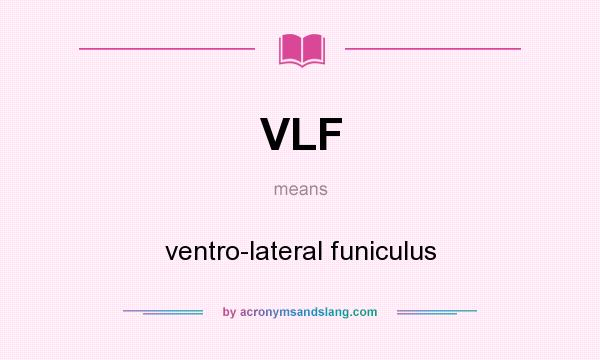 What does VLF mean? It stands for ventro-lateral funiculus