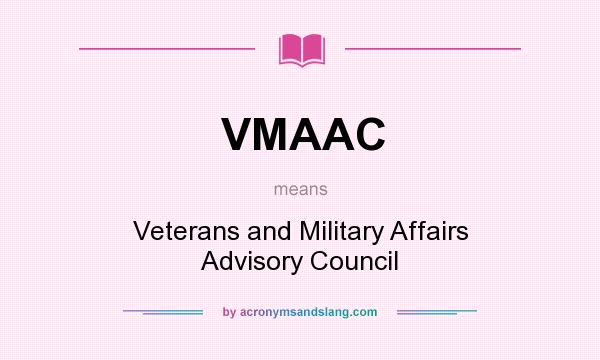 What does VMAAC mean? It stands for Veterans and Military Affairs Advisory Council
