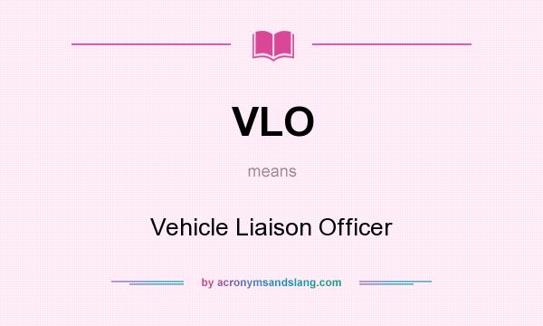 What does VLO mean? It stands for Vehicle Liaison Officer