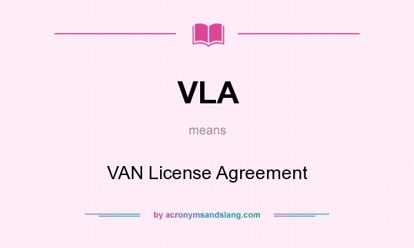 What does VLA mean? It stands for VAN License Agreement