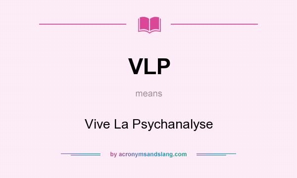 What does VLP mean? It stands for Vive La Psychanalyse