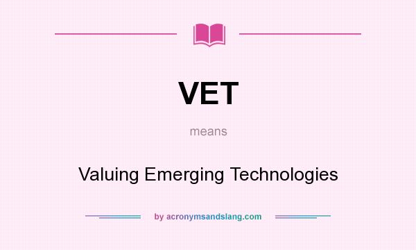 What does VET mean? It stands for Valuing Emerging Technologies