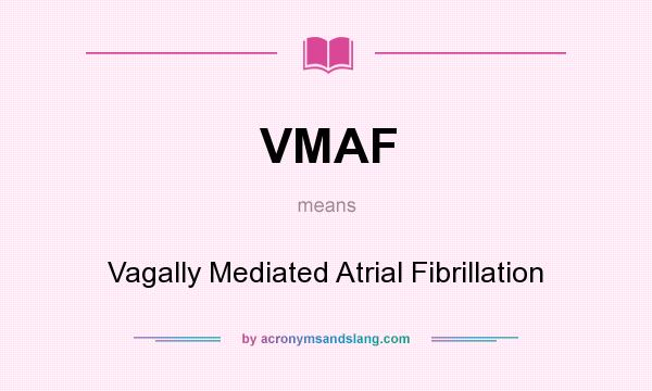 What does VMAF mean? It stands for Vagally Mediated Atrial Fibrillation
