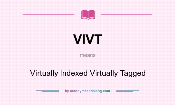 What does VIVT mean? It stands for Virtually Indexed Virtually Tagged