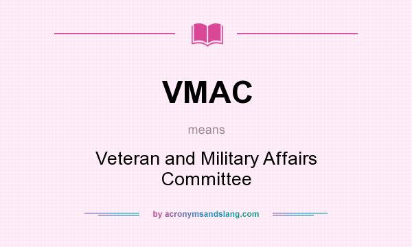 What does VMAC mean? It stands for Veteran and Military Affairs Committee