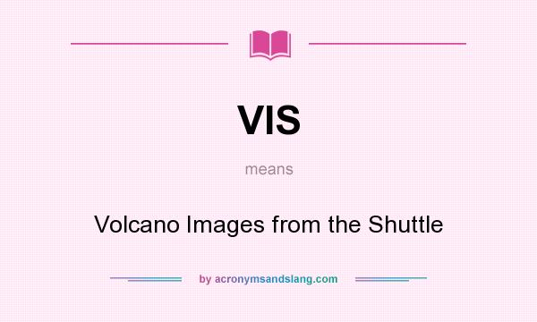 What does VIS mean? It stands for Volcano Images from the Shuttle