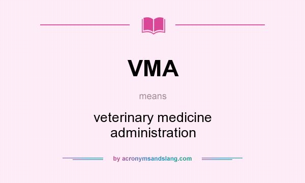 What does VMA mean? It stands for veterinary medicine administration