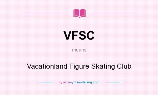 What does VFSC mean? It stands for Vacationland Figure Skating Club