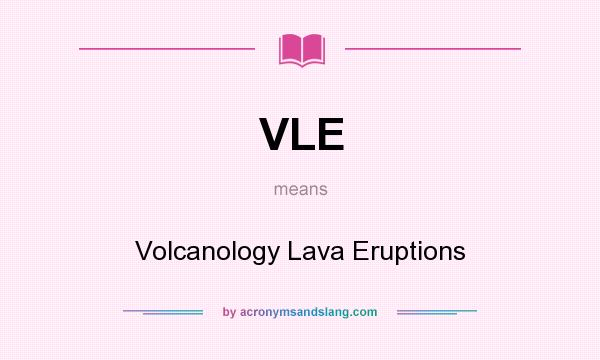 What does VLE mean? It stands for Volcanology Lava Eruptions