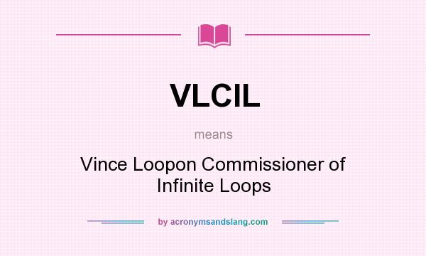 What does VLCIL mean? It stands for Vince Loopon Commissioner of Infinite Loops