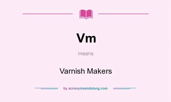 What does Vm mean? It stands for Varnish Makers
