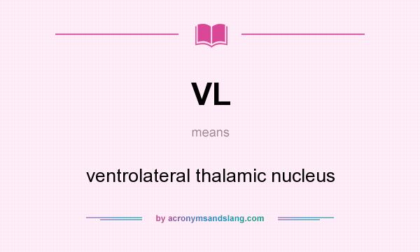What does VL mean? It stands for ventrolateral thalamic nucleus