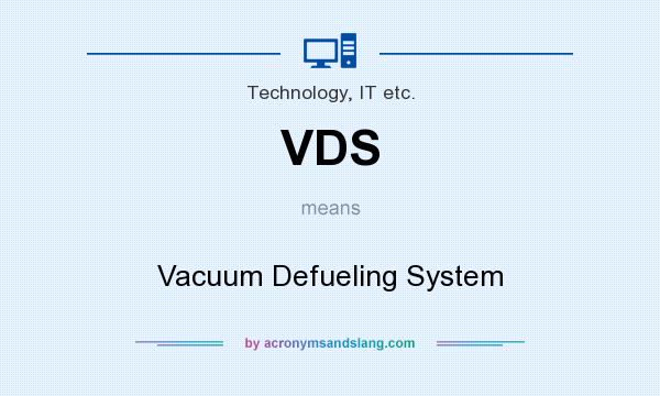 What does VDS mean? It stands for Vacuum Defueling System