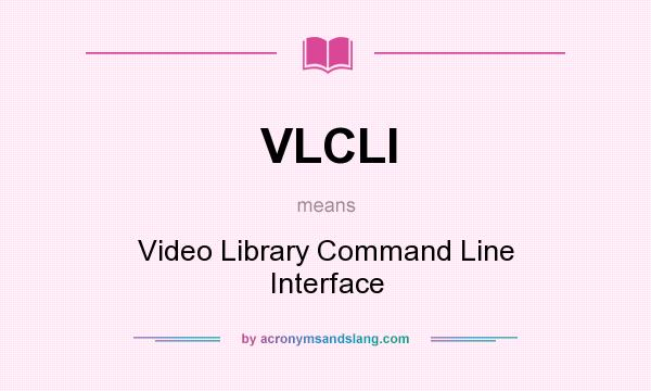 What does VLCLI mean? It stands for Video Library Command Line Interface