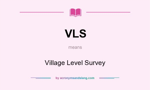 What does VLS mean? It stands for Village Level Survey