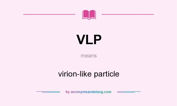 What does VLP mean? It stands for virion-like particle