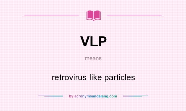 What does VLP mean? It stands for retrovirus-like particles