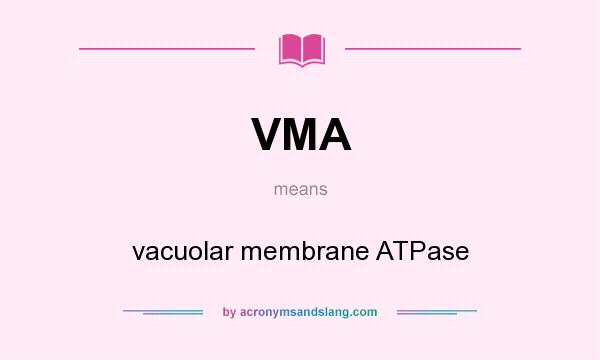 What does VMA mean? It stands for vacuolar membrane ATPase