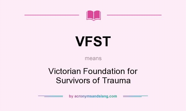 What does VFST mean? It stands for Victorian Foundation for Survivors of Trauma