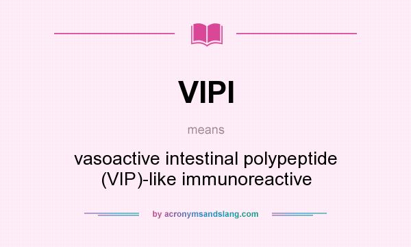 What does VIPI mean? It stands for vasoactive intestinal polypeptide (VIP)-like immunoreactive