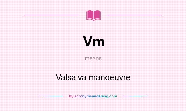 What does Vm mean? It stands for Valsalva manoeuvre