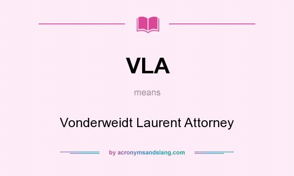 What does VLA mean? It stands for Vonderweidt Laurent Attorney