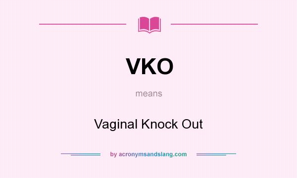 What does VKO mean? It stands for Vaginal Knock Out