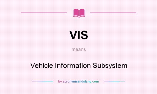 What does VIS mean? It stands for Vehicle Information Subsystem