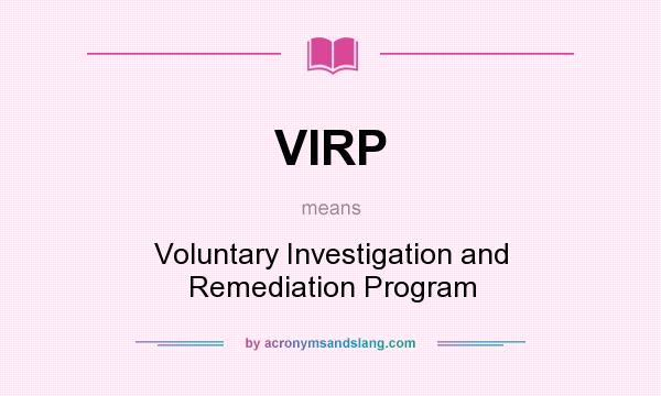 What does VIRP mean? It stands for Voluntary Investigation and Remediation Program