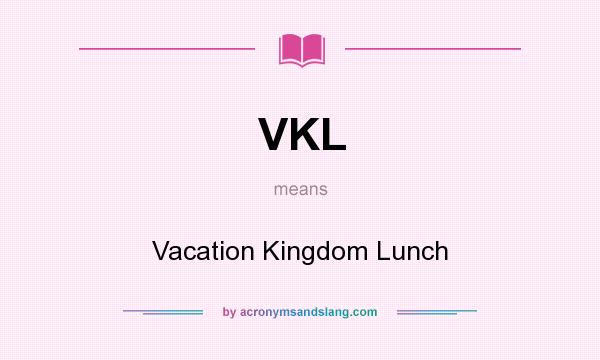 What does VKL mean? It stands for Vacation Kingdom Lunch