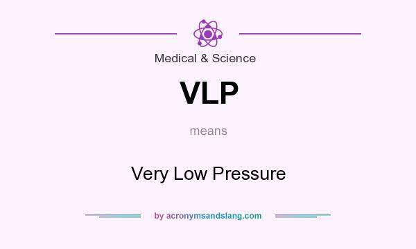 What does VLP mean? It stands for Very Low Pressure