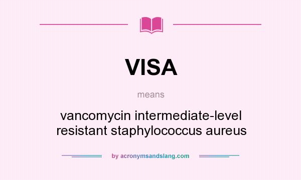 What does VISA mean? It stands for vancomycin intermediate-level resistant staphylococcus aureus