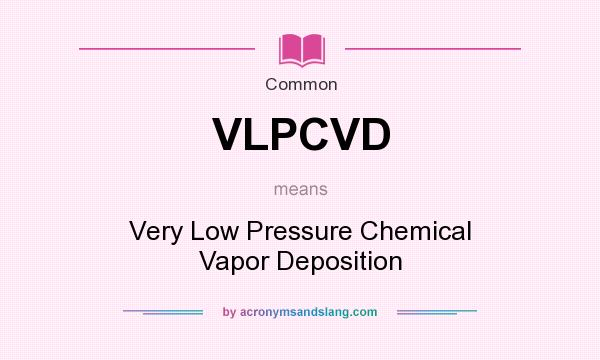 What does VLPCVD mean? It stands for Very Low Pressure Chemical Vapor Deposition