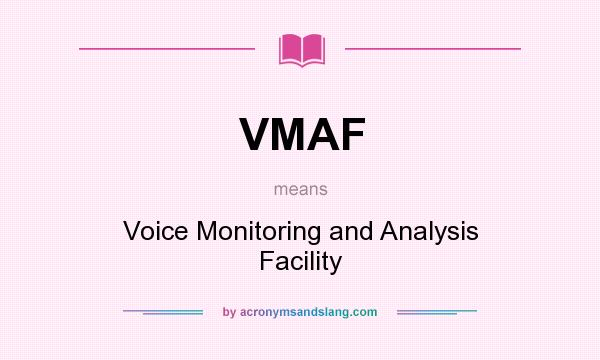 What does VMAF mean? It stands for Voice Monitoring and Analysis Facility