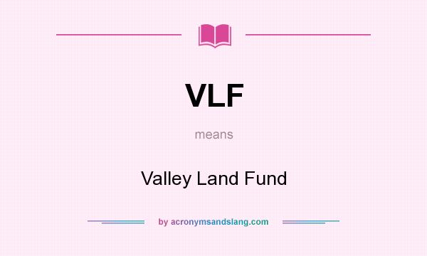 What does VLF mean? It stands for Valley Land Fund