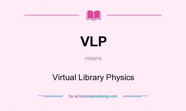 What does VLP mean? It stands for Virtual Library Physics