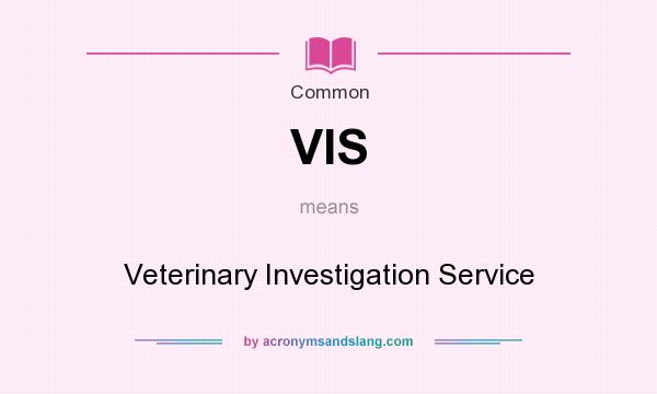 What does VIS mean? It stands for Veterinary Investigation Service