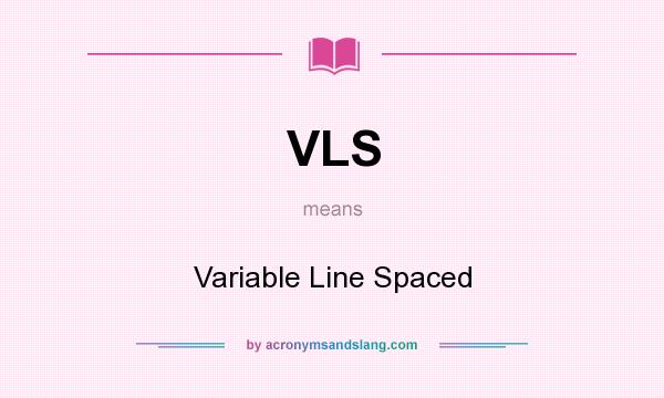 What does VLS mean? It stands for Variable Line Spaced