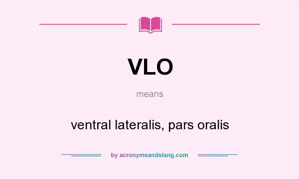 What does VLO mean? It stands for ventral lateralis, pars oralis